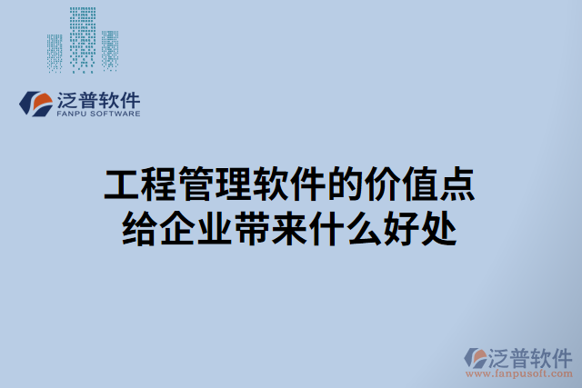 工程管理軟件的價值點(diǎn)給企業(yè)帶來什么好處