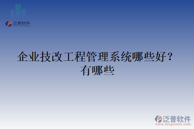 企業(yè)技改工程管理系統(tǒng)哪些好？有哪些