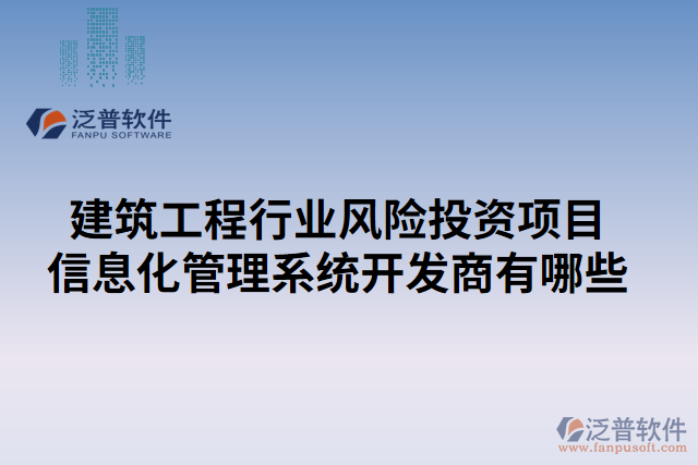 建筑工程行業(yè)風(fēng)險(xiǎn)投資項(xiàng)目信息化管理系統(tǒng)開(kāi)發(fā)商有哪些