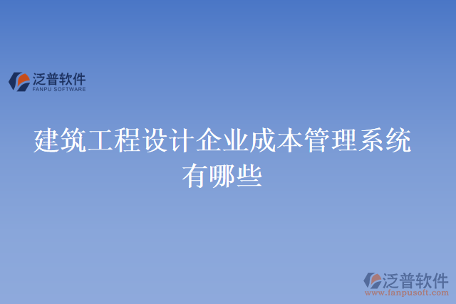 建筑工程設(shè)計企業(yè)成本管理系統(tǒng)有哪些