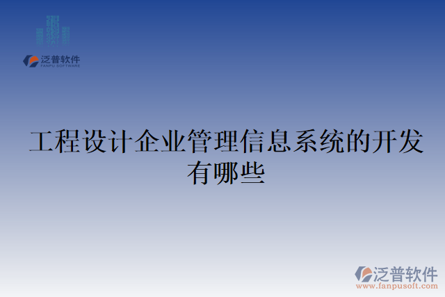 工程設(shè)計企業(yè)管理信息系統(tǒng)的開發(fā)有哪些