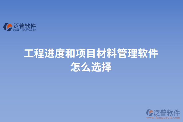 工程進(jìn)度和項(xiàng)目材料管理軟件怎么選擇