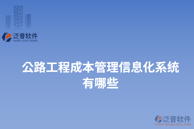 公路工程成本管理信息化系統(tǒng)有哪些