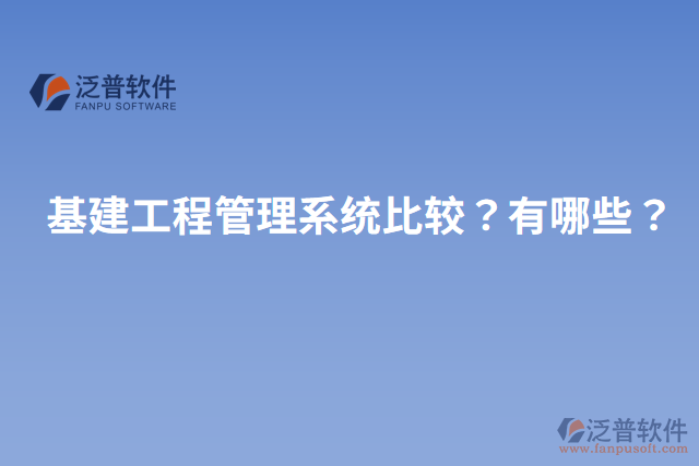 基建工程管理系統(tǒng)比較？有哪些？