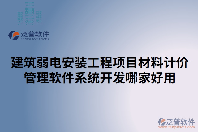 建筑弱電安裝工程項目材料計價管理軟件系統(tǒng)開發(fā)哪家好用