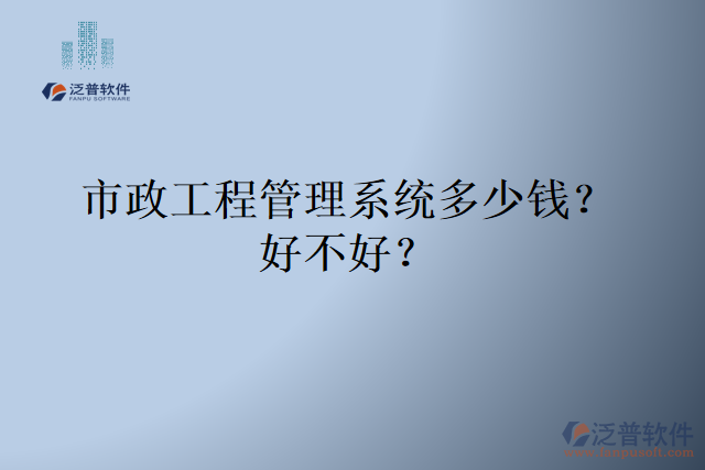 市政工程管理系統(tǒng)多少錢(qián)？好不好？