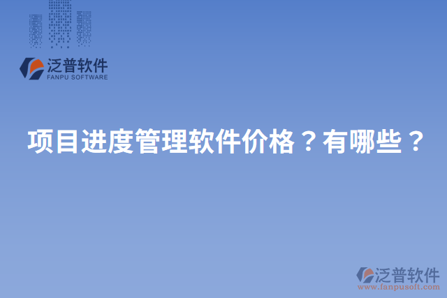 項目進度管理軟件價格？有哪些？