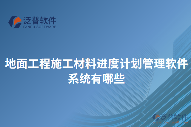 地面工程施工材料進(jìn)度計(jì)劃管理軟件系統(tǒng)有哪些