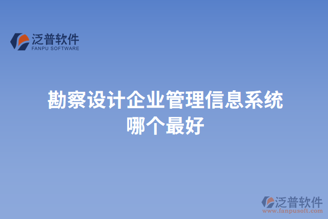 勘察設計企業(yè)管理信息系統(tǒng)哪個最好