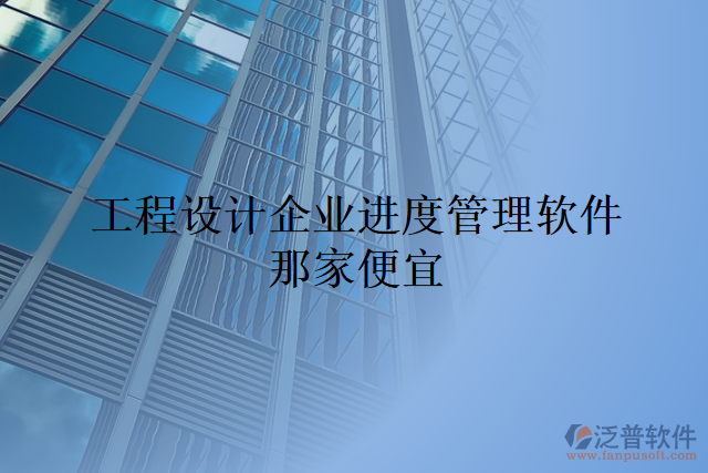 工程設計企業(yè)進度管理軟件那家便宜