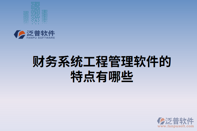 財(cái)務(wù)系統(tǒng)工程管理軟件的特點(diǎn)有哪些