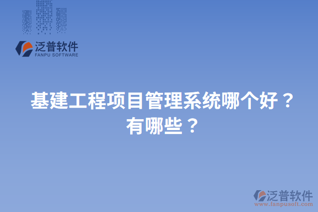 基建工程項目管理系統(tǒng)哪個好？有哪些？