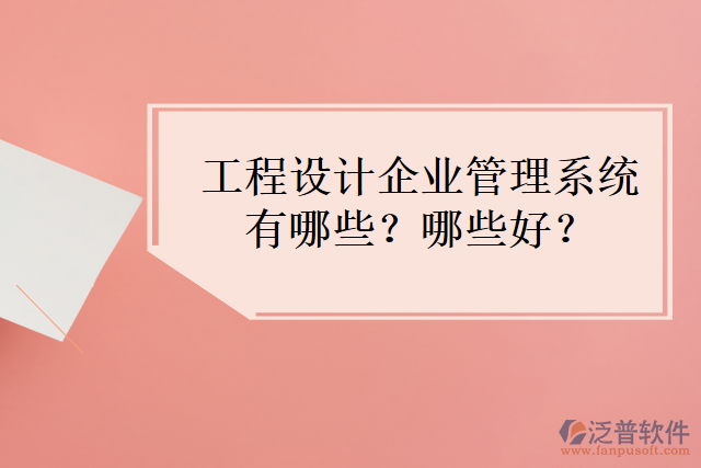 工程設計企業(yè)管理系統(tǒng)有哪些？哪些好？