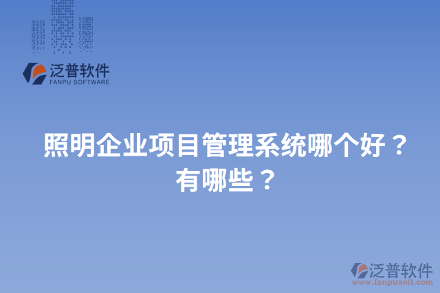 照明企業(yè)項目管理系統(tǒng)哪個好？有哪些？