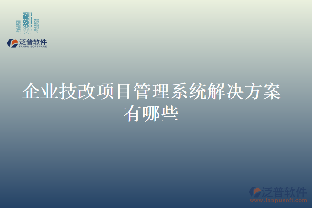 企業(yè)技改項目管理系統(tǒng)解決方案有哪些