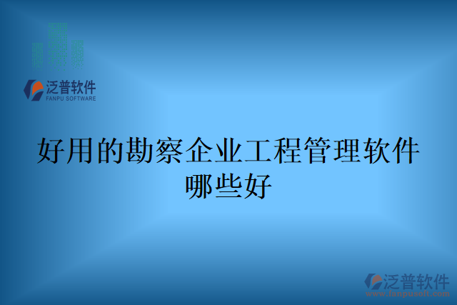 好用的勘察企業(yè)工程管理軟件哪些好