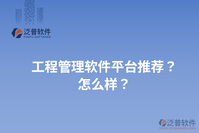 工程管理軟件平臺(tái)推薦？怎么樣？