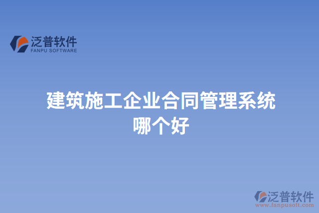 建筑施工企業(yè)合同管理系統(tǒng)哪個(gè)好