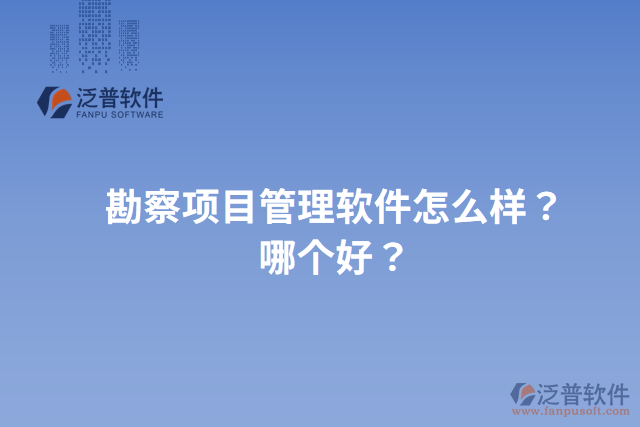 勘察項目管理軟件怎么樣？哪個好？