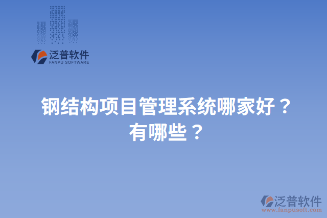 鋼結(jié)構(gòu)項目管理系統(tǒng)哪家好？有哪些？