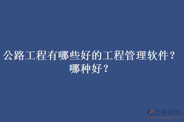 公路工程有哪些好的工程管理軟件？哪種好？