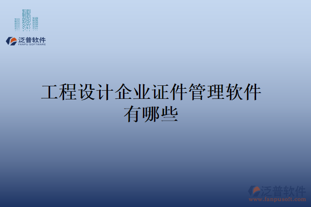 工程設(shè)計企業(yè)證件管理軟件有哪些