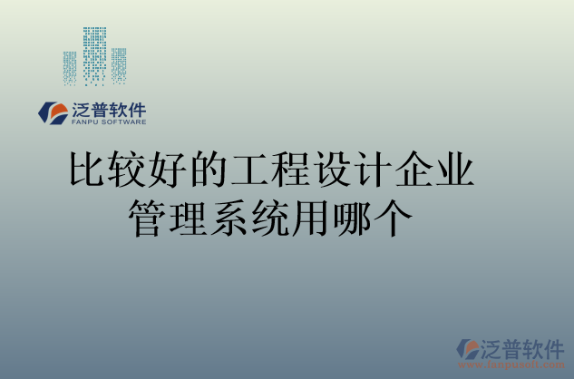 比較好的工程設(shè)計(jì)企業(yè)管理系統(tǒng)用哪個(gè)