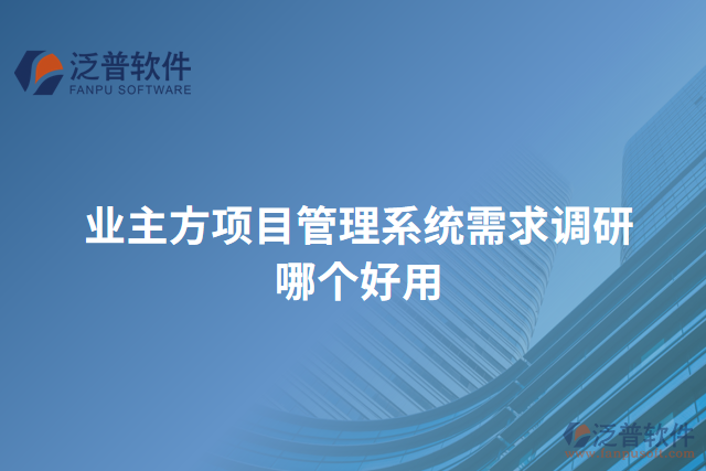 業(yè)主方項目管理系統需求調研哪個好用