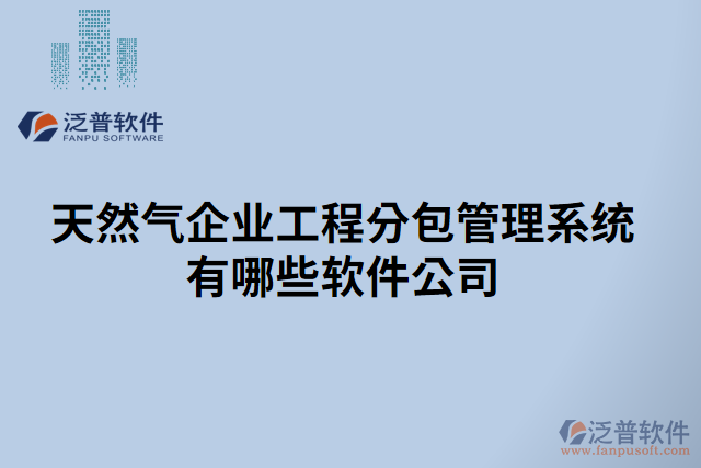 天然氣企業(yè)工程分包管理系統(tǒng)有哪些軟件公司