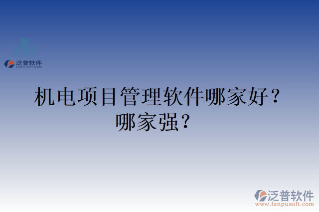 機(jī)電項目管理軟件哪家好？哪家強(qiáng)？