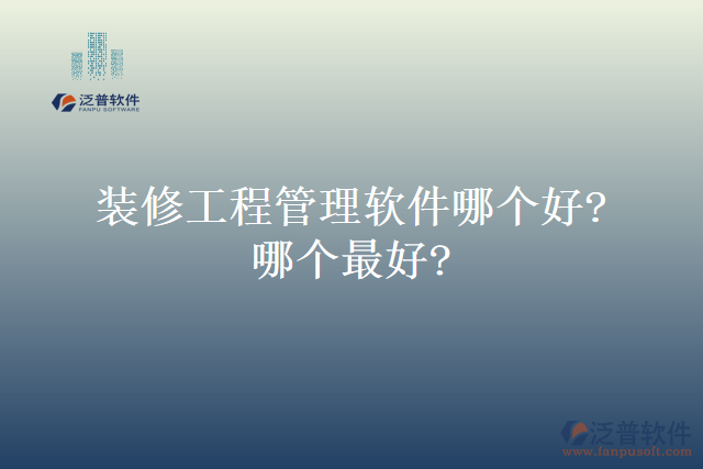 裝修工程管理軟件哪個(gè)好?哪個(gè)最好?