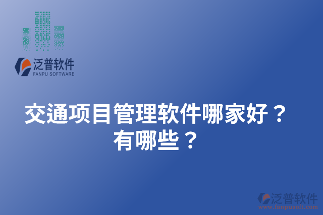 交通項(xiàng)目管理軟件哪家好？有哪些？