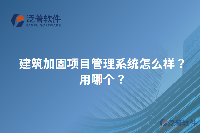 建筑加固項(xiàng)目管理系統(tǒng)怎么樣？用哪個(gè)？