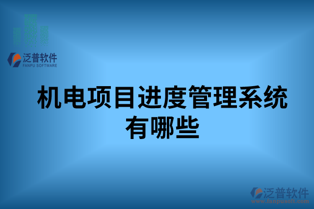 機(jī)電項(xiàng)目進(jìn)度管理系統(tǒng)有哪些