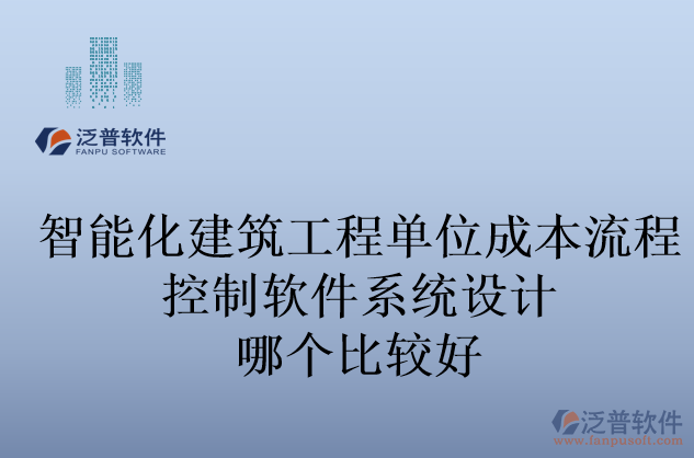 智能化建筑工程單位成本流程控制軟件系統(tǒng)設(shè)計哪個比較好