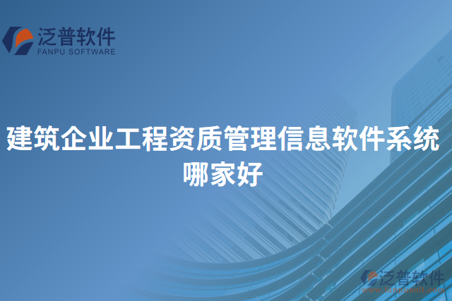 建筑企業(yè)工程資質(zhì)管理信息軟件系統(tǒng)哪家好