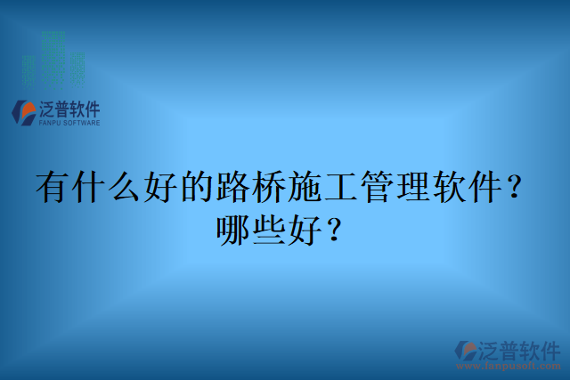 有什么好的路橋施工管理軟件？哪些好？