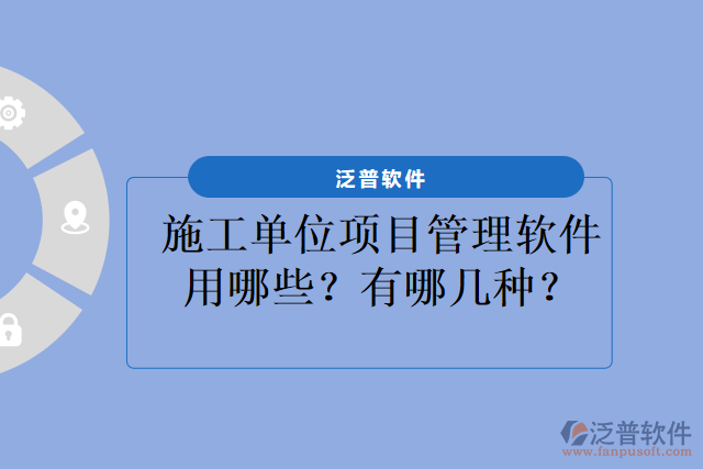 施工單位項(xiàng)目管理軟件用哪些？有哪幾種？