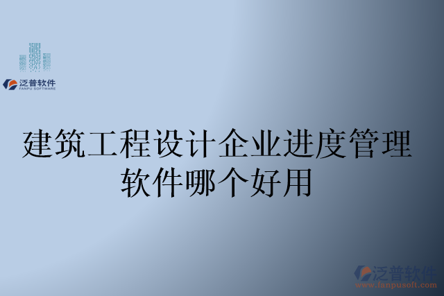 建筑工程設(shè)計(jì)企業(yè)進(jìn)度管理軟件哪個(gè)好用