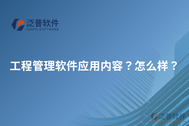 工程管理軟件應(yīng)用內(nèi)容？怎么樣？