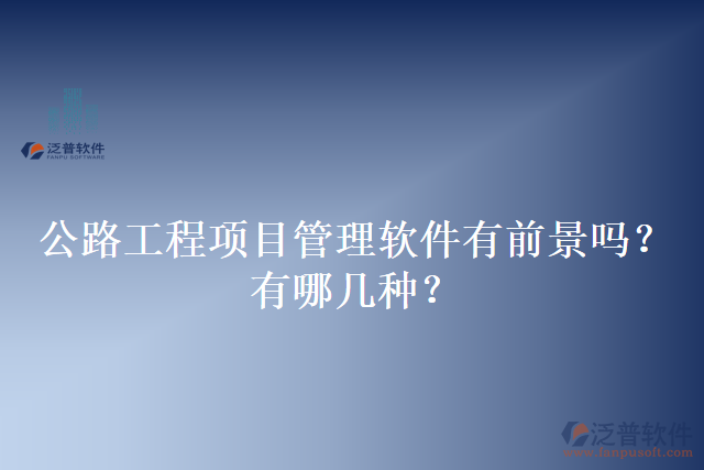 公路工程項目管理軟件有前景嗎？有哪幾種？