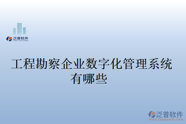 工程勘察企業(yè)數字化管理系統(tǒng)有哪些