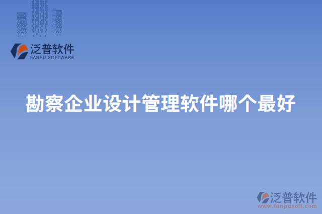 勘察企業(yè)設(shè)計(jì)管理軟件哪個(gè)最好