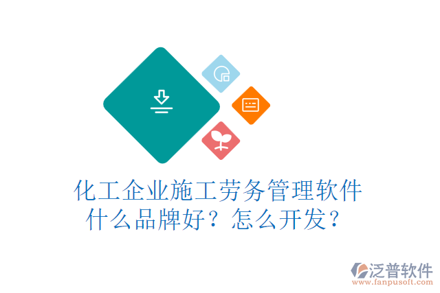 化工企業(yè)施工勞務(wù)管理軟件什么品牌好？怎么開發(fā)？