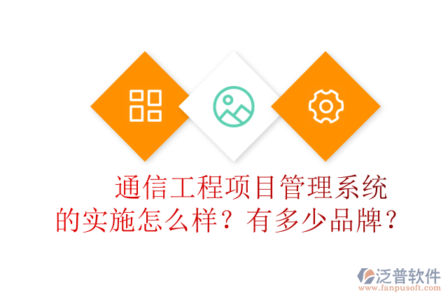 通信<a href=http://m.52tianma.cn/xm/ target=_blank class=infotextkey>工程項目管理</a>系統(tǒng)的實施怎么樣？有多少品牌？	