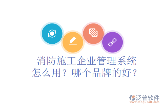 消防施工企業(yè)管理系統(tǒng)怎么用？哪個(gè)品牌的好？	