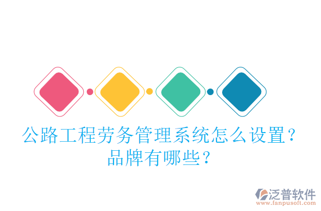 公路工程勞務(wù)管理系統(tǒng)怎么設(shè)置？品牌有哪些？