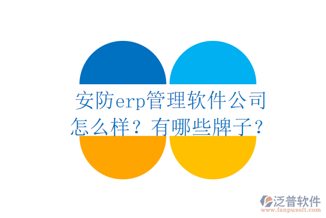 安防erp管理軟件公司怎么樣？有哪些牌子？