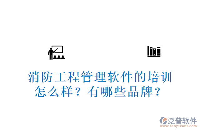 消防工程管理軟件的培訓(xùn)怎么樣？有哪些品牌？	