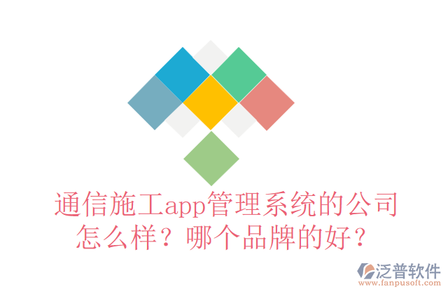 通信施工app管理系統(tǒng)的公司怎么樣？哪個(gè)品牌的好？